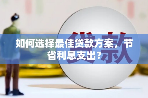 金塘如何选择最佳贷款方案，节省利息支出？