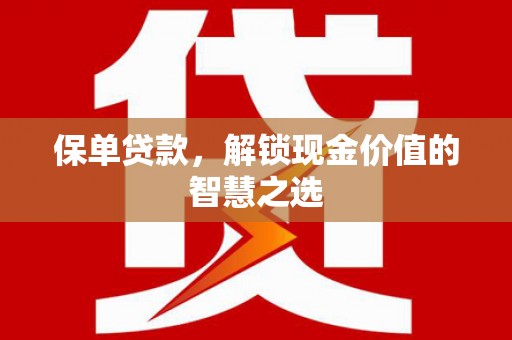 金塘保单贷款，解锁现金价值的智慧之选