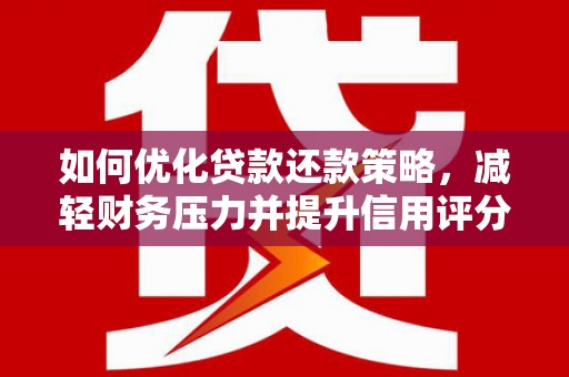 金塘如何优化贷款还款策略，减轻财务压力并提升信用评分