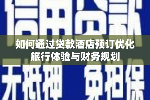 金塘如何通过贷款酒店预订优化旅行体验与财务规划