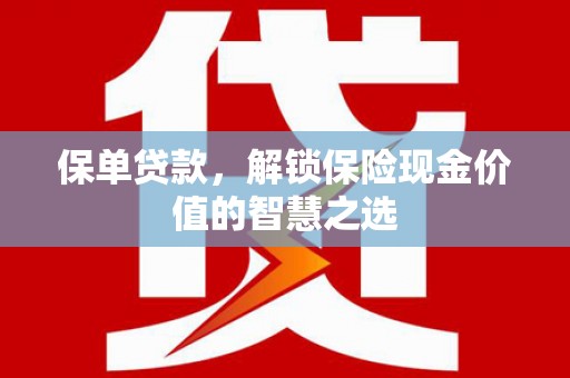 金塘保单贷款，解锁保险现金价值的智慧之选