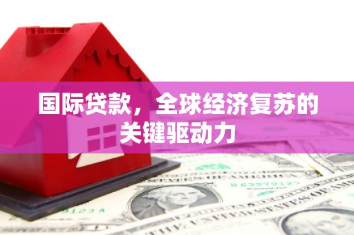 金塘国际贷款，全球经济复苏的关键驱动力