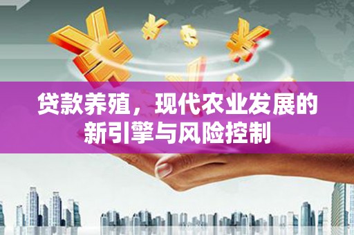 金塘贷款养殖，现代农业发展的新引擎与风险控制