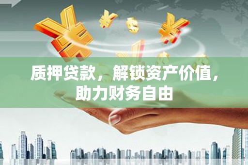 金塘质押贷款，解锁资产价值，助力财务自由