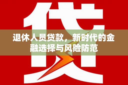 金塘退休人员贷款，新时代的金融选择与风险防范