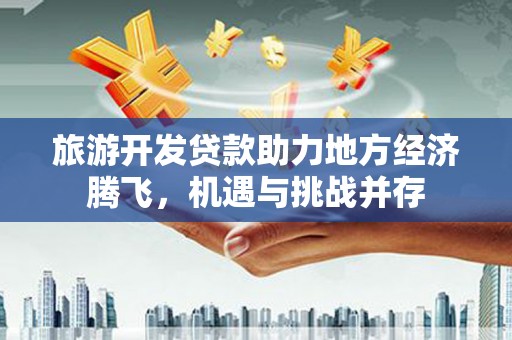 金塘旅游开发贷款助力地方经济腾飞，机遇与挑战并存