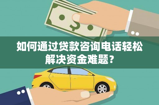 金塘如何通过贷款咨询电话轻松解决资金难题？