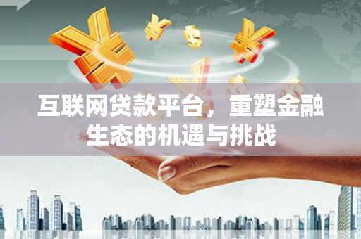 金塘互联网贷款平台，重塑金融生态的机遇与挑战