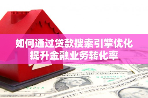 金塘如何通过贷款搜索引擎优化提升金融业务转化率