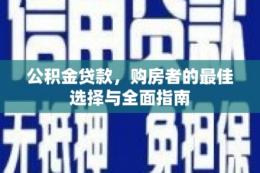 金塘公积金贷款，购房者的最佳选择与全面指南