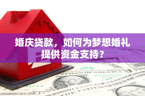 金塘婚庆贷款，如何为梦想婚礼提供资金支持？