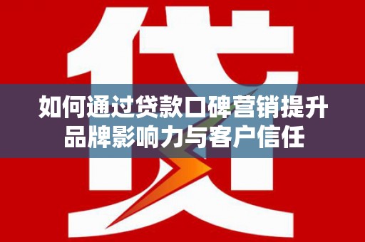 金塘如何通过贷款口碑营销提升品牌影响力与客户信任