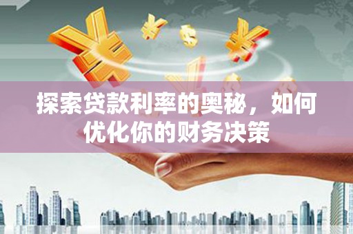 金塘探索贷款利率的奥秘，如何优化你的财务决策