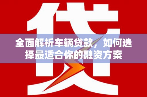 金塘全面解析车辆贷款，如何选择最适合你的融资方案