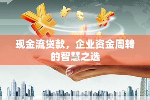 金塘现金流贷款，企业资金周转的智慧之选
