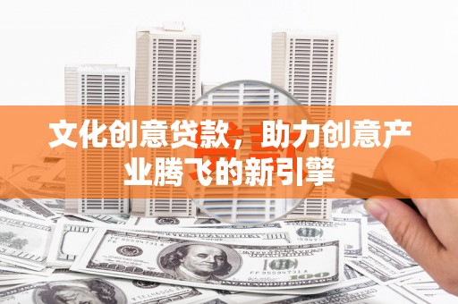 金塘文化创意贷款，助力创意产业腾飞的新引擎