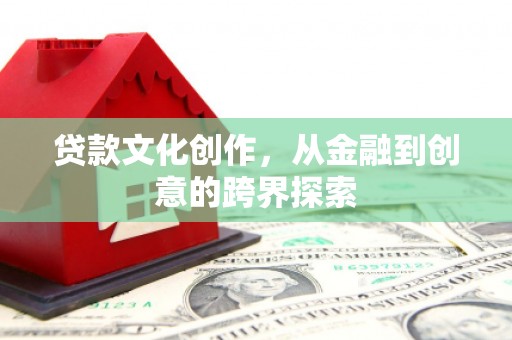 金塘贷款文化创作，从金融到创意的跨界探索