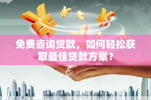 金塘免费咨询贷款，如何轻松获取最佳贷款方案？